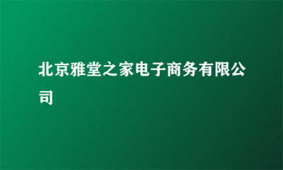 北京雅堂之家电子商务
